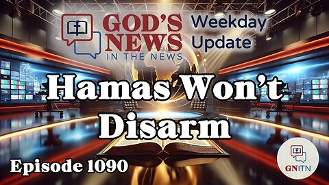 GNITN Episode 1090 - Hamas Won’t Disarm