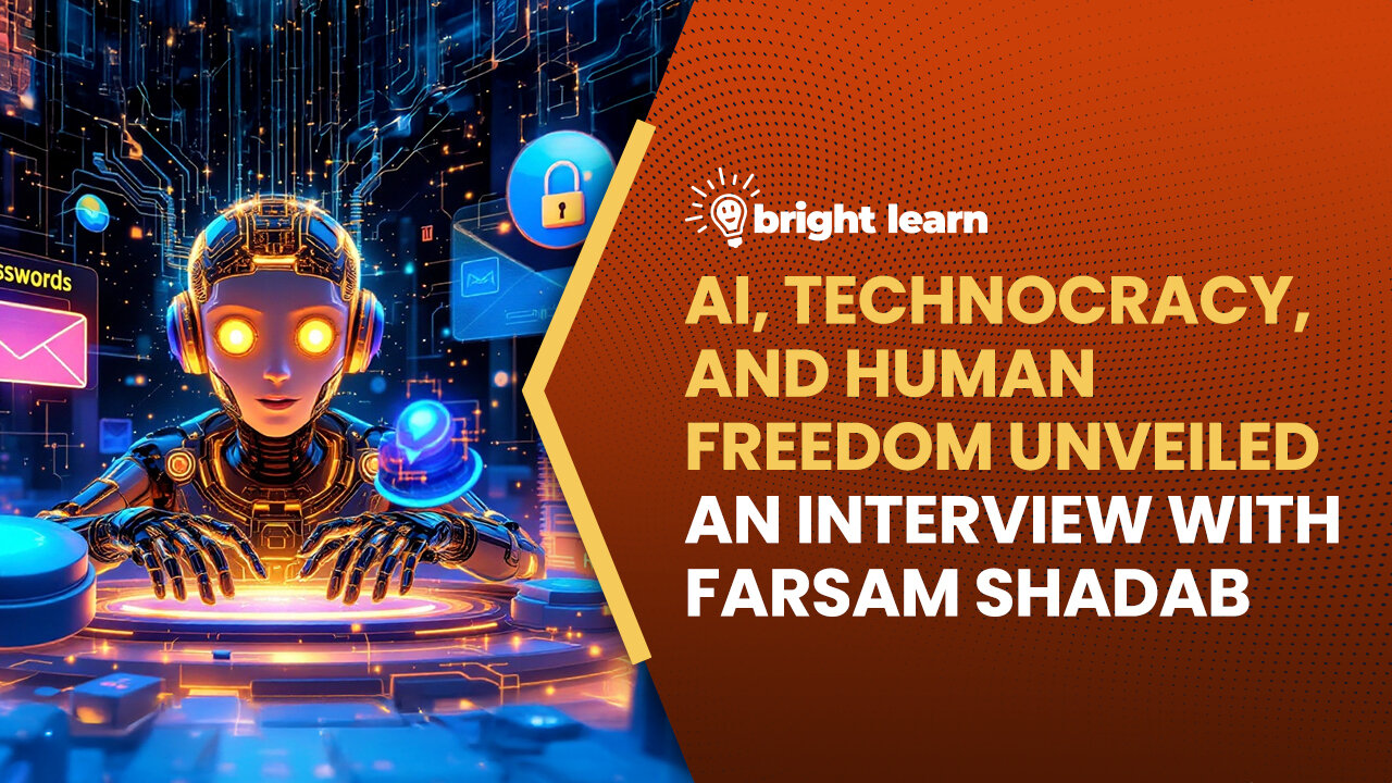 BrightLearn - AI, Technocracy, and Human Freedom Unveiled, an interview with Farsam Shadab