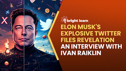 BrightLearn - Elon Musk's Explosive Twitter Files Revelation, an interview with Ivan Raiklin