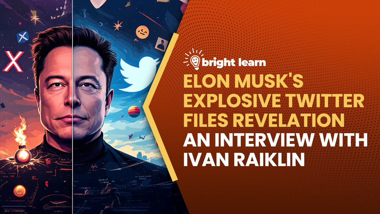 BrightLearn - Elon Musk's Explosive Twitter Files Revelation, an interview with Ivan Raiklin