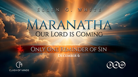 340. Maranatha Our Lord Is Coming: Only One Reminder of Sin, December 6, by Ellen G White