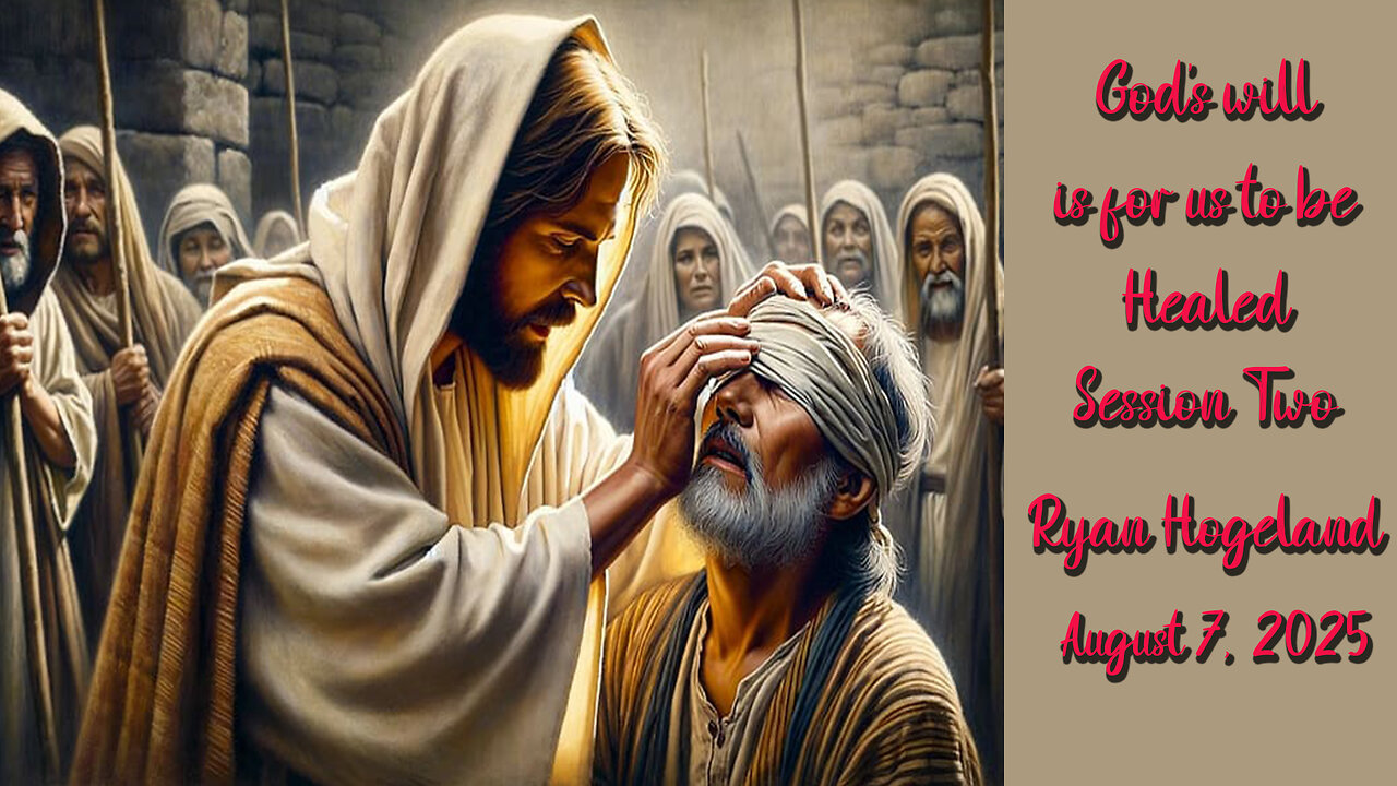 God's will is for us to be Healed - Session 2 - Ryan Hogeland - August 7, 2025
