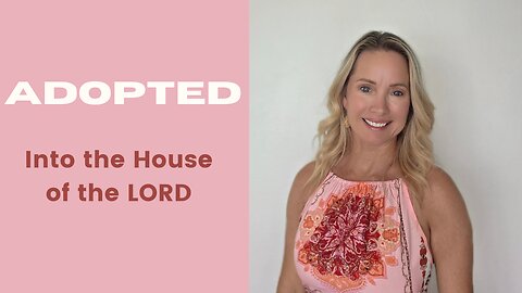 Adopted Into the House of the LORD