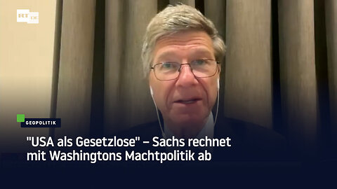 "USA als Gesetzlose" – Sachs rechnet mit Washingtons Machtpolitik ab