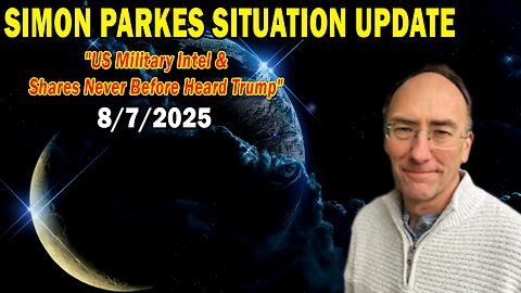 Simon Parkes Situation Update Aug 7: "US Military Intel & Shares Never Before Heard Trump"