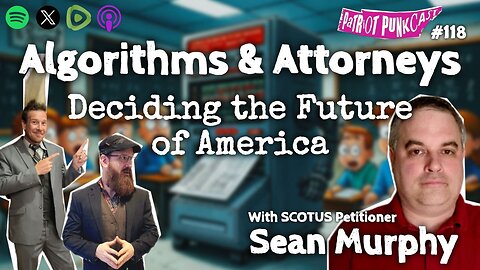 Patriot Punkcast #118 - Algorithms & Attorneys: Deciding the Future of America w/ Sean Murphy