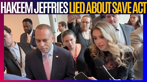 Hakeem Jeffries Caught Lying about SAVE Act as Democrats Vow to Block It