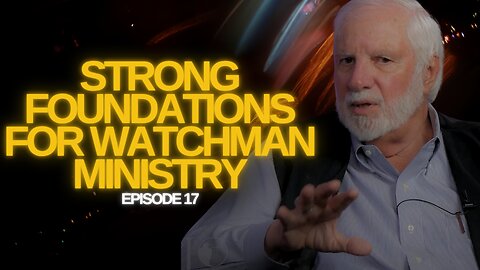The Watchman’s Journal Episode 17: Strong Foundations for Watchman Ministry