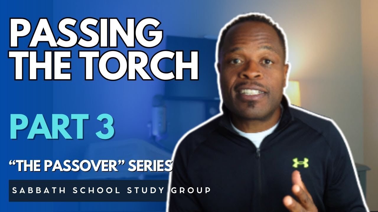 Passing The Torch in Exodus 12 - Part 3 of "The Passover" Sabbath School Study Group
