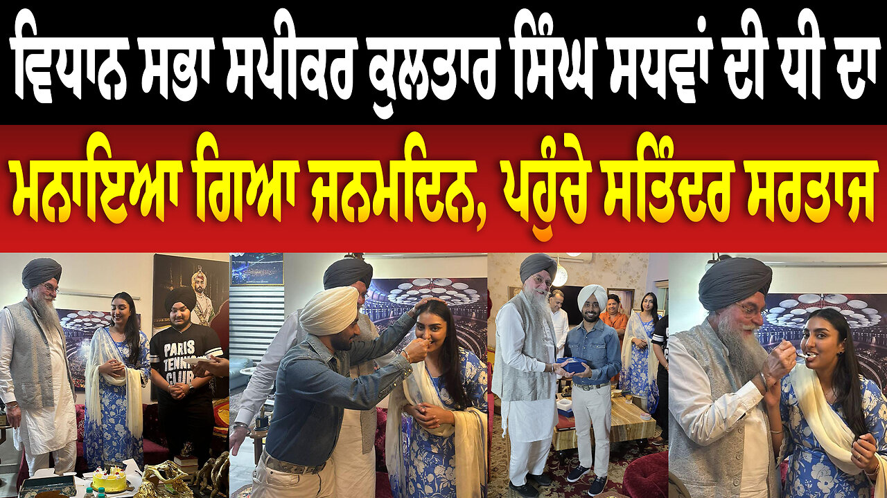 ਵਿਧਾਨ ਸਭਾ ਸਪੀਕਰ ਕੁਲਤਾਰ ਸਿੰਘ ਸਧਵਾਂ ਦੀ ਧੀ ਦਾ ਮਨਾਇਆ ਗਿਆ ਜਨਮਦਿਨ, ਪਹੁੰਚੇ Satinder Sartaj