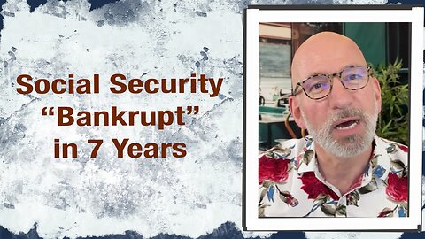 Social Security “Bankrupt” in 7 years