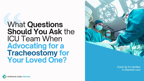 What Questions Should You Ask the ICU Team When Advocating for a Tracheostomy for Your Loved One?