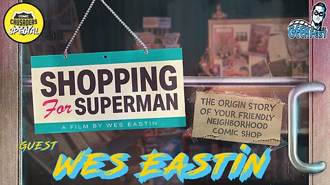 Comic Crusaders/Geekfest Special - Wes Eastin/Shopping for Superman