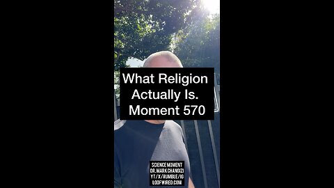 What Religion Actually Is. Moment 570