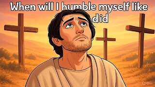 When will I humble myself like God did?