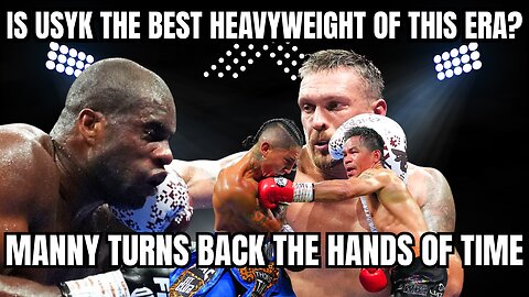 Did Manny Pacquiao Get Robbed - Is Usyk the Greatest Heavyweight of This Era?
