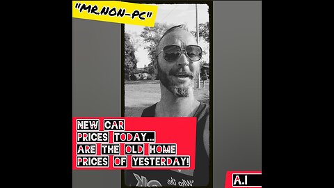MR. NON-PC - New Car Prices Today...Are The Old Home Prices Of Yesterday!