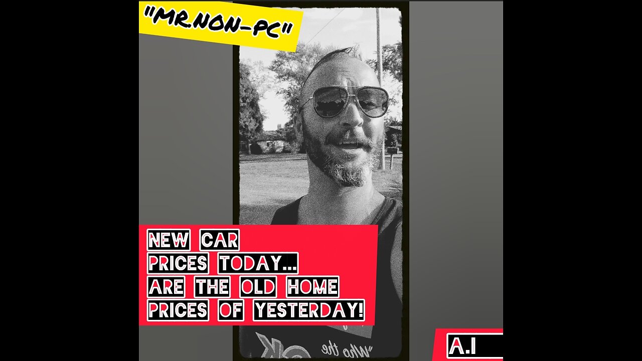MR. NON-PC - New Car Prices Today...Are The Old Home Prices Of Yesterday!
