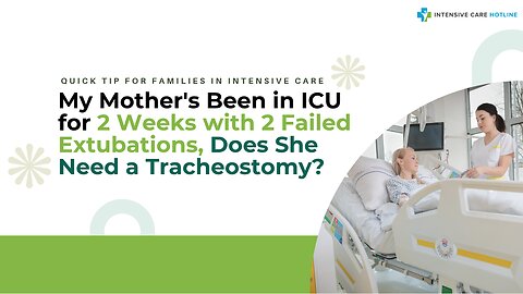 My Mother's Been in ICU for 2 Weeks with 2 Failed Extubations, Does She Need a Tracheostomy?