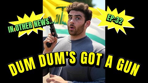 IN OTHER NEWS... EP32: DUM DUM'S GOT A GUN