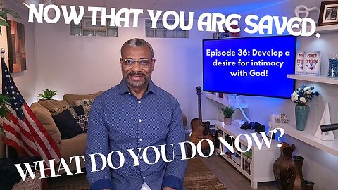 TDCM Dev. Series: Now that you are saved, what do you do now? Part 36: Desire for intimacy with God!