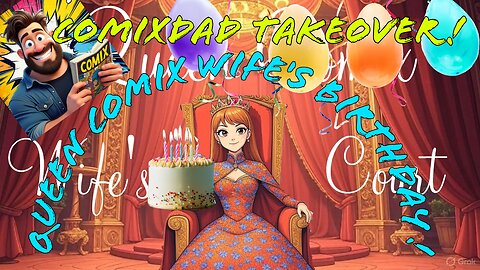COMIXDAD TAKEOVER! It's Queen Comix Wife's Birthday! All Hail The Queen!