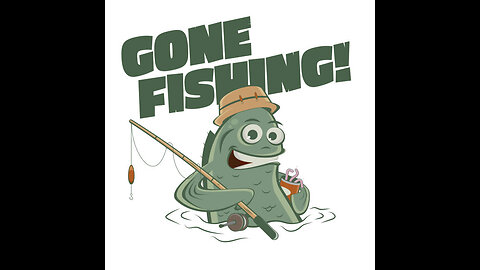 Gone Fishing!!!