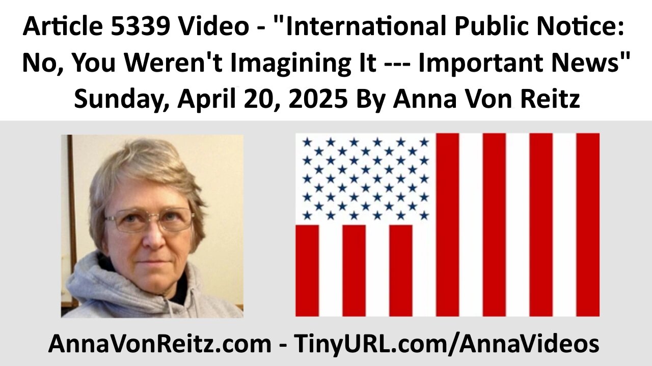 International Public Notice: No, You Weren't Imagining It --- Important News By Anna Von Reitz