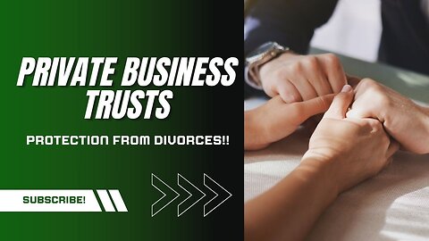Private Business Trusts: Protection from Divorces!!