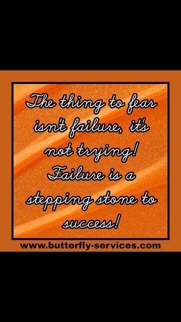 The thing to fear is not trying, failure is a stepping stone to success!