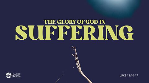 The Glory of God in Suffering (Luke 13:10-17)