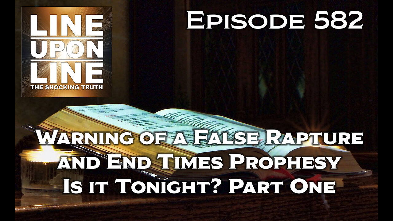 Episode 582 Warning of a False Rapture and End Times Prophesy, Is it Tonight? Part One