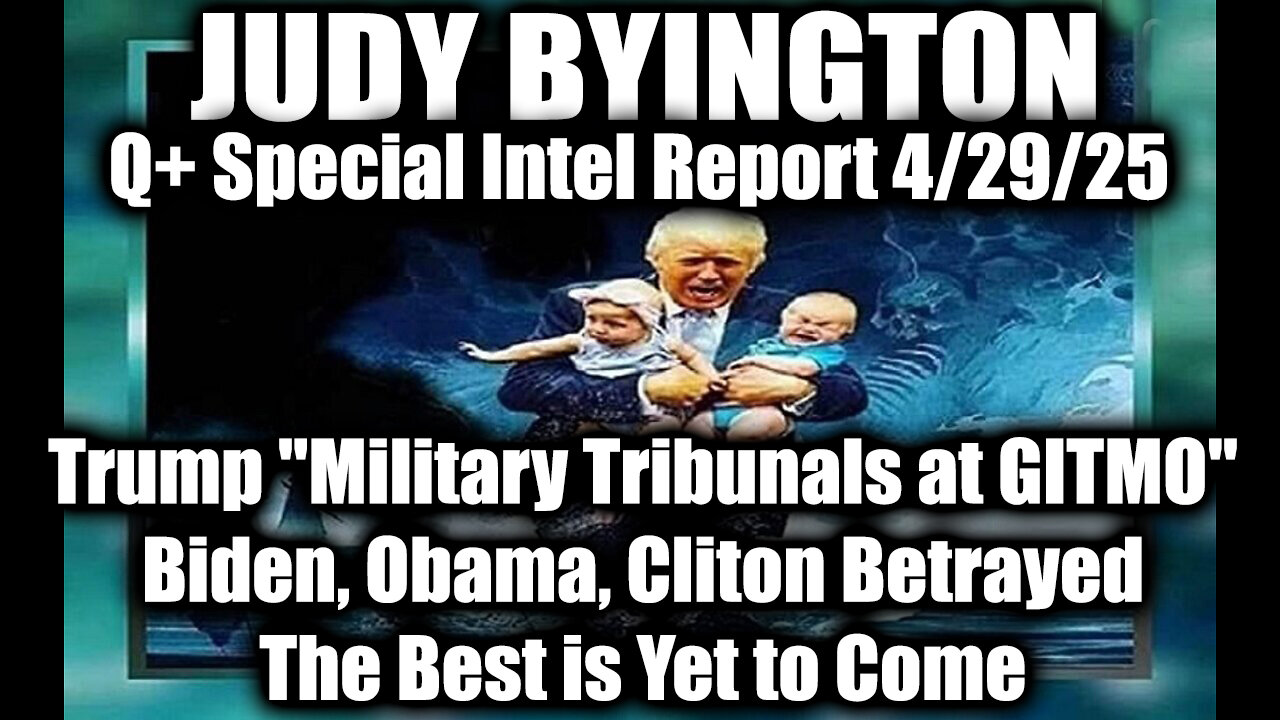 Judy Byington 4.29.25 ~ Trump "Military Tribunals at GITMO"; Biden, Obama, Cliton Betrayed; The Best is Yet to Come
