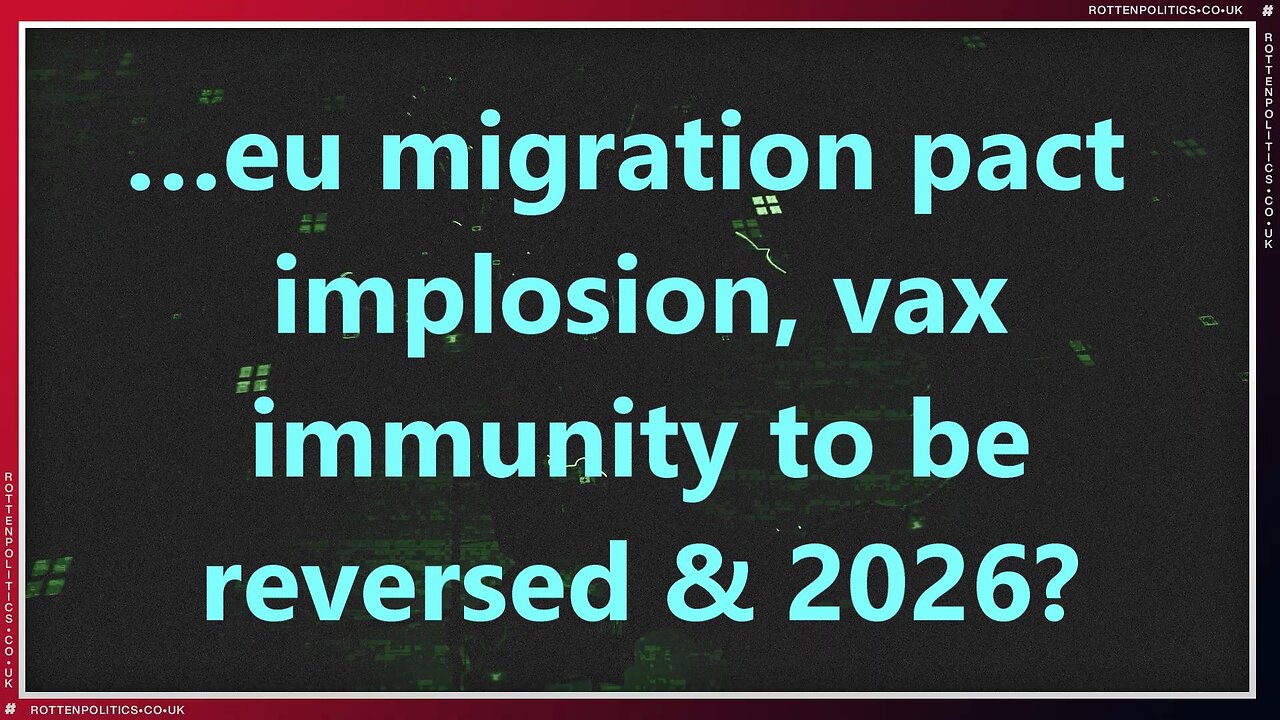 …eu migration pact implosion, vax immunity to be reversed & 2026?