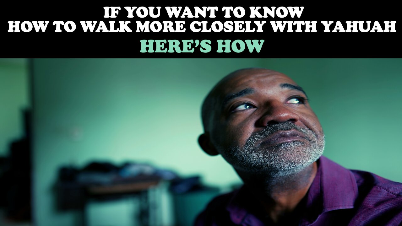 IF YOU WANT TO KNOW HOW TO WALK MORE CLOSELY WITH YAHUAH, HERE’S HOW