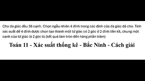 Sở Bắc Ninh: Toán 11: Cho đa giác đều 36 cạnh. Chọn ngẫu nhiên 4 đỉnh trong các đỉnh của đa giác đã