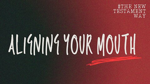 The New Testament Way: Aligning Your Mouth - August 31st, 2025