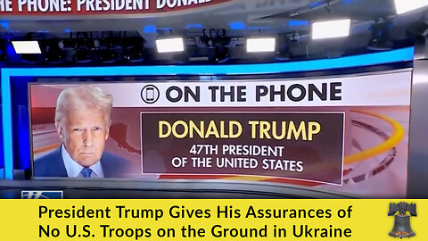 President Trump Gives His Assurances of No U.S. Troops on the Ground in Ukraine