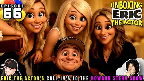 ERIC THE ACTOR CALL BREAKDOWN (EP#66) - UNBOXING ERIC - CALLS TO HOWARD STERN SHOW