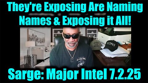 Sarge Major Intel 7.2.25 - They're Exposing Are Naming Names & Exposing it All!