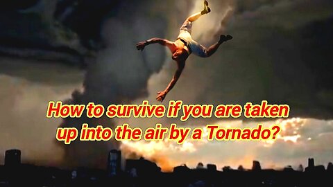 How To Survive If You Are Taken Up Into The Air By A Tornado