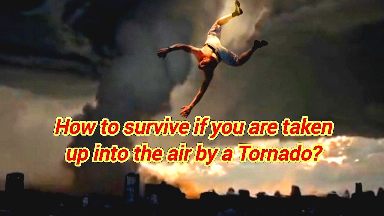 How To Survive If You Are Taken Up Into The Air By A Tornado