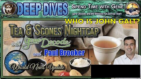 BI-WEEKLY UPDATE W/ TEA & SCONES W/ GENE DECODE & PAUL BROOKER. WHO IS John Galt?