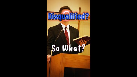 Disqualified? so what?