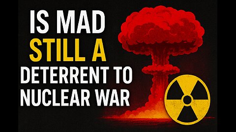 Is Mutually Assured Destruction (MAD) Still a Deterrent to Nuclear War?