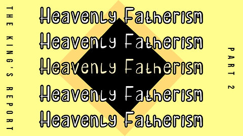 Heavenly Fatherism Part 2 (The King's Report 08/20/2025)