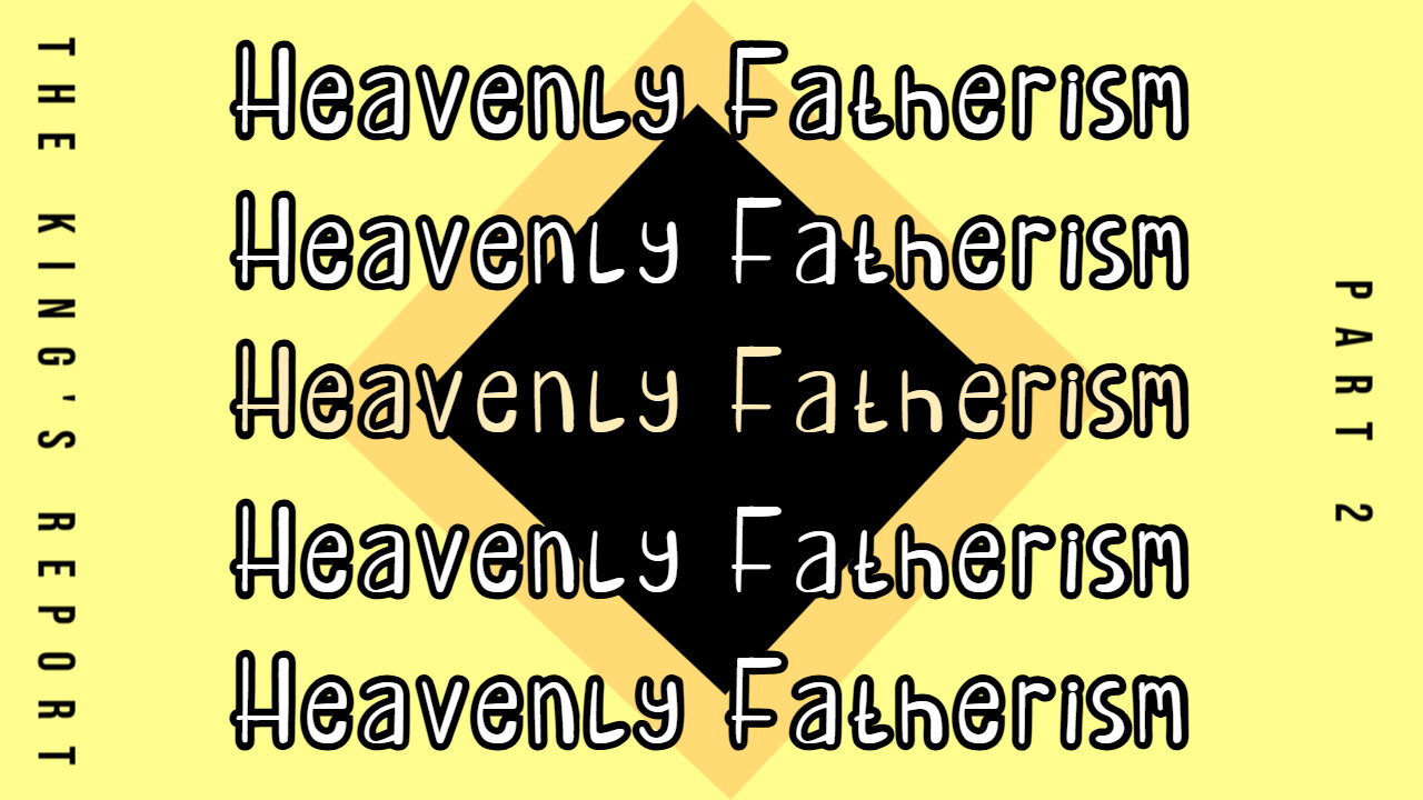 Heavenly Fatherism Part 2 (The King's Report 08/20/2025)