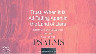 Psalm 11 & 12 Trust, When It Is All Falling Apart in the Land of Liars