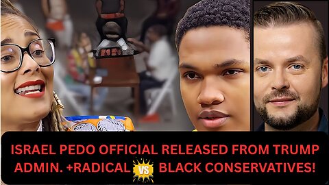 TRUMP ADMIN. RELEASES PEDO ISRAEL OFFICIAL+ RADICAL VS. BLACK CONSERVATIVES DEBATE! @jubilee ​