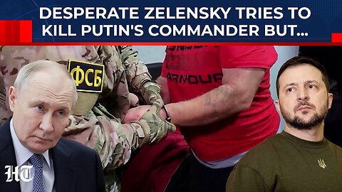 FSB Foils Zelensky's Plot To Kill Putin's Commander; Kyiv Desperate For A Win As War Losses Mount?